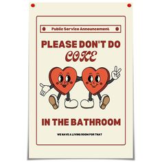 a poster with two hearts on it that says, please don't do coke in the bathroom