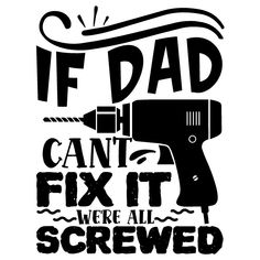 a black and white poster with the words if dad can't fix it we all screwed