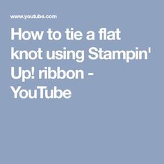 the text how to tie a flat knot using stampin'up ribbon - youtube tube