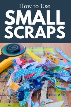 a pile of small scraps with the title how to use small scraps on it