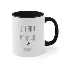 a black and white coffee mug with the words, let's put a pin in that