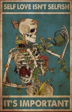 a skeleton holding a watering can with flowers in it's hands and the words self love isn't selfish