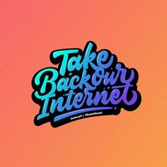 the words take back your internet are painted in bright blue and pink colors on an orange background