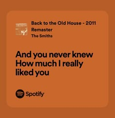 an orange square with the words, back to the old house - 2011 and you never knew how much i really liked you