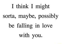 a quote that says i think i might sorta maybe possibly be falling in love with you