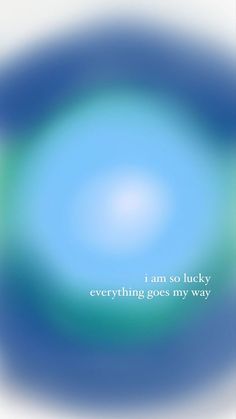 an abstract blue and green background with the words i am so lucky everything goes my way