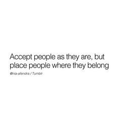 a quote about accept people as they are, but place people where they belong