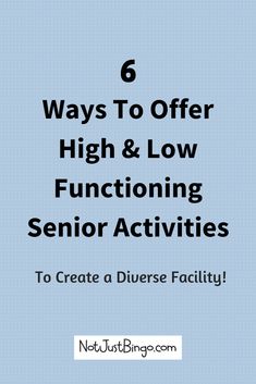 the text 6 ways to offer high & low functioning senior activities to create a diverse facility