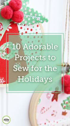 the words 10 adorable projects to sew for the holidays on top of an embroidery project