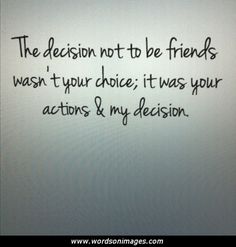 a message written in black ink on a white paper with the words, the decision not to be friends wash your choice it was your actions & my decision