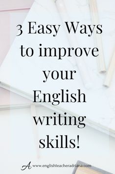 three ways to improve your english writing skills