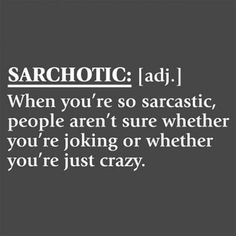 an image with the words sarchotic adj, when you're so sarcastic, people aren't sure whether you're joking or whether you're just crazy