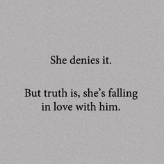 an image of the words she denies it but truth is, she's falling in love with him