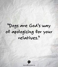 a piece of paper with the words dogs are god's way of approving for your relatives