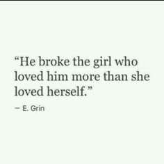 a quote that says he broke the girl who loved him more than she loved herself