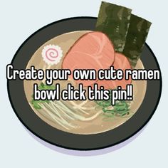 a bowl of ramen with the words create your own cute ramen bowl click this pin