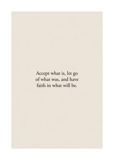 a quote from the book accept what is, let go of what was, and have faith in what will be