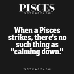 a black and white photo with the words, when a pisces strikes, there's no such as calming down