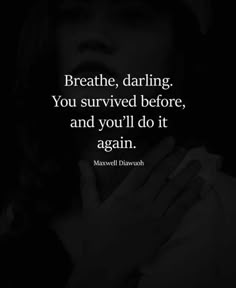 a black and white photo with the words breathe, daring you survived before, and you'll do it again again