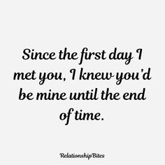 a quote that reads, since the first day i met you knew you'd be mine