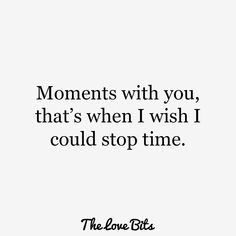 a quote that says, moments with you, that's when i wish i could stop time