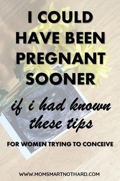 some flowers on a table with the words i could have been pregnant soon and i had known these tips for women trying to conceive