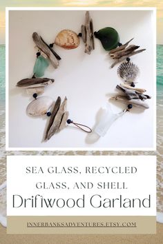 the words sea glass, recycled glass and shell driftwood garland are arranged in a circle