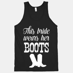 a black tank top that says, this bride wears her boot's on it