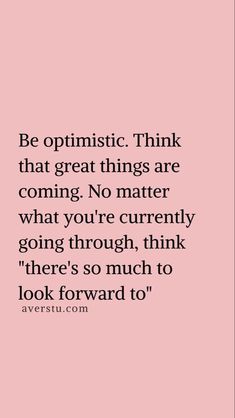 a pink background with the quote be optimistic think that great things are coming no matter what you're currently going through, think there's so much to look forward