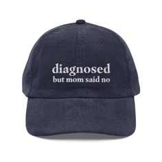 Diagnosed But Mom Said No Corduroy Hat - You got the diagnosis, but unfortunately Mother still doesn't believe. This funny hat makes the perfect gift for yourself, your mom, and your diagnosed friends/family! 🧢 Unstructured, 6-panel, low-profile 🧢 Hat 100% cotton corduroy 🧢 Cotton twill sweatband and taping 🧢 Ready to wear 🧢 Head circumference: 20″-22″ (50.8 cm-56 cm) fits most heads Corduroy Hat, Funny Hats, Cool Hats, Funny Sayings, Hat Making, Ball Cap, Your Mom, Trucker Cap, Low Profile