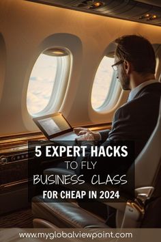 a man sitting in an airplane looking at his laptop with the words 5 expert hacks to fly business class for cheap in 2021