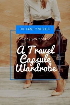 a woman sitting on top of a pile of luggage with the words, why you need a travel capsule wardrobe