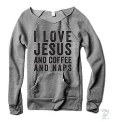 I love Jesus and coffee and naps! Coffee Sweater, Too Tired, Looks Style, Look Cool, The Words, Funny Shirts, Look Fashion, Just In Case, Athleisure