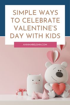 a teddy bear holding a heart next to another stuffed animal with the words, simple ways to celebrate valentine's day with kids