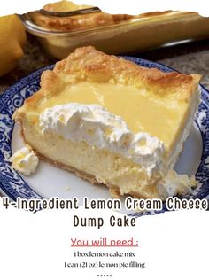 a piece of lemon cream cheesecake on a blue and white plate with the words, 4 ingredient lemon cream cheesecake dump cake you will need