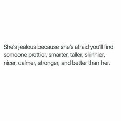 an image with the words she's fabulous because she's afraid you'll find someone prettier, smarter, taller, skinnier, nicer, calmer, and better than her