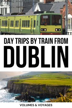 a green train traveling down tracks next to the ocean with text overlay reading day trips by train from dublin