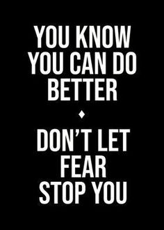 a black and white poster with the words you know you can do better don't let fear stop you