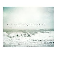 an ocean with waves and a quote on the bottom that says sometimes in the waves of change we find true direction