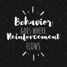 a black and white poster with the words behavior goes where reinorment flows