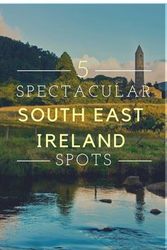 a river with the words 5 spectacular south east ireland spots on it's side