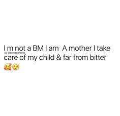 two emoticions with the words i'm not a bm am a mother i take care of my child & far from bitter