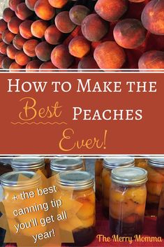 jars filled with peaches and the words how to make the best peaches ever