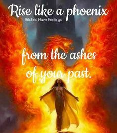 a woman standing in front of a fire with her arms spread out, and the words rise like a pheonix from the ashes of your past