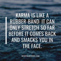 the words karma is like a rubber band it can only stretch so far before it comes back and smacks you in the face