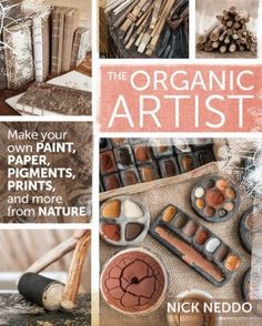 the organic artist make your own paint, paper, pigments, and more from nature