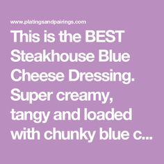 This is the BEST Steakhouse Blue Cheese Dressing. Super creamy, tangy and loaded with chunky blue cheese. Quick + easy 5-minute recipe! Steakhouse Blue Cheese Dressing, Iceberg Lettuce Salad, Homemade Blue Cheese Dressing, Homemade Blue Cheese, Blue Cheese Dressing Recipe, Baked Buffalo Wings, Buffalo Tofu, Buffalo Chicken Chili, Vegetable Dip