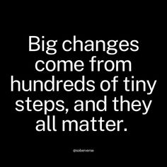 a black and white photo with the words big changes come from hundreds of tiny steps, and they all matter