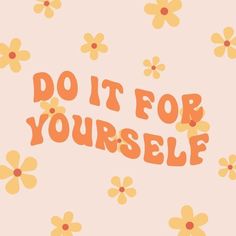 the words do it for yourself are surrounded by yellow and orange flowers on a pink background