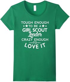 a green t - shirt that says tough enough to be a girl scout crazy enough to love it